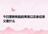 今日更新帆船的寓意以及象征意义是什么
