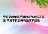 今日更新苹果手机的天气怎么不显示 苹果手机的天气如何不显示