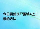 今日更新丧尸围城4上二楼的方法