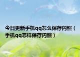 今日更新手机qq怎么保存闪照（手机qq怎样保存闪照）