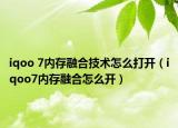 iqoo 7内存融合技术怎么打开（iqoo7内存融合怎么开）