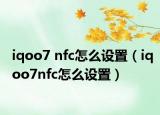 iqoo7 nfc怎么设置（iqoo7nfc怎么设置）