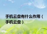 手机云盘有什么作用（手机云盘）