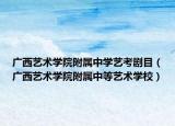 广西艺术学院附属中学艺考剧目（广西艺术学院附属中等艺术学校）