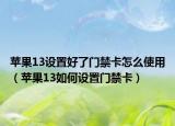 苹果13设置好了门禁卡怎么使用（苹果13如何设置门禁卡）