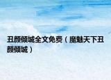 丑颜倾城全文免费（魔魅天下丑颜倾城）