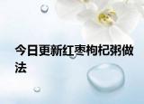 今日更新红枣枸杞粥做法