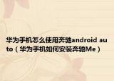 华为手机怎么使用奔驰android auto（华为手机如何安装奔驰Me）