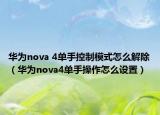 华为nova 4单手控制模式怎么解除（华为nova4单手操作怎么设置）