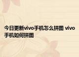 今日更新vivo手机怎么拼图 vivo手机如何拼图