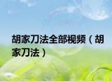 胡家刀法全部视频（胡家刀法）