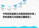今年巴布亚新几内亚签证好办吗（巴布亚新几内亚独立国签证）