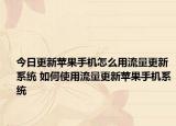 今日更新苹果手机怎么用流量更新系统 如何使用流量更新苹果手机系统