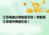 江苏电视台零距离节目（零距离 江苏城市频道栏目）