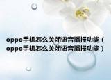 oppo手机怎么关闭语音播报功能（oppo手机怎么关闭语音播报功能）