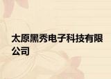 太原黑秀电子科技有限公司