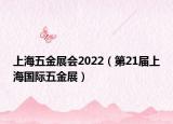 上海五金展会2022（第21届上海国际五金展）
