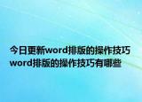 今日更新word排版的操作技巧 word排版的操作技巧有哪些