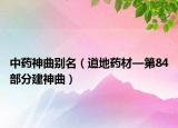 中药神曲别名（道地药材—第84部分建神曲）
