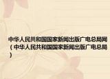 中华人民共和国国家新闻出版广电总局网（中华人民共和国国家新闻出版广电总局）