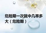 危险期一次就中几率多大（危险期）