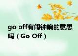 go off有闹钟响的意思吗（Go Off）