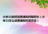 小米11如何设置通知间隔时长（小米11怎么设置通知栏双页显）