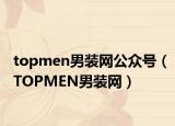 topmen男装网公众号（TOPMEN男装网）
