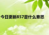 今日更新857是什么意思