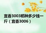 宜香3003稻种多少钱一斤（宜香3006）