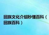 回族文化介绍秒懂百科（回族百科）