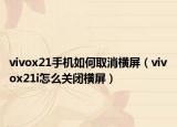 vivox21手机如何取消横屏（vivox21i怎么关闭横屏）