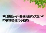 今日更新wps的使用技巧大全 WPS有哪些使用小技巧