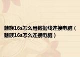 魅族16s怎么用数据线连接电脑（魅族16s怎么连接电脑）