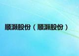 顺灏股份（顺灏股份）