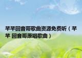 芊芊回音哥歌曲资源免费听（芊芊 回音哥原唱歌曲）