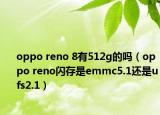 oppo reno 8有512g的吗（oppo reno闪存是emmc5.1还是ufs2.1）