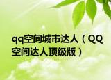 qq空间城市达人（QQ空间达人顶级版）