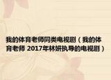我的体育老师同类电视剧（我的体育老师 2017年林妍执导的电视剧）