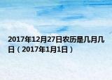 2017年12月27日农历是几月几日（2017年1月1日）