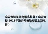 摩天大楼英国电影完整版（摩天大楼 2015年汤姆希德勒斯顿主演电影）