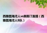 西雅图海湾人vs奥斯汀直播（西雅图海湾人B队）