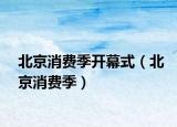 北京消费季开幕式（北京消费季）