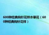 600种经典钩针花样水草花（600种经典钩针花样）