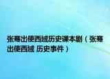 张骞出使西域历史课本剧（张骞出使西域 历史事件）