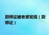 厨师证被老婆发现（厨师证）