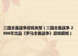 三国全面战争游戏类型（三国全面战争 2006年出品《罗马全面战争》游戏模组）