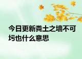 今日更新粪土之墙不可圬也什么意思