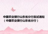 中国农业银行山东省分行面试通知（中国农业银行山东省分行）