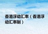 香港浮动汇率（香港浮动汇率制）